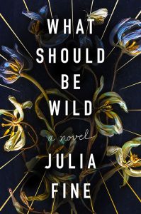 One of our recommended books is What Should Be Wild by Julia Fine