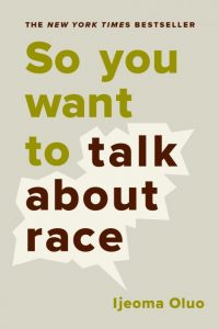 One of our best books for 2018 is So You Want to Talk About Race by Ijeoma Oluo