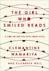 One of our best books for 2018 is The Girl Who Smiled Beads by Clemantine Wamariya