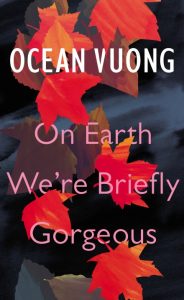 One of our recommended books for 2019 is On Earth We're Briefly Gorgeous by Ocean Vuong