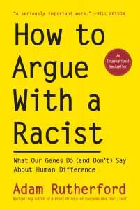 One of our recommended books is How to Argue with a Racist by Adam Rutherford