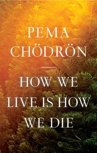 One of our recommended books is How We Live is How We Die by Pema Chödrön