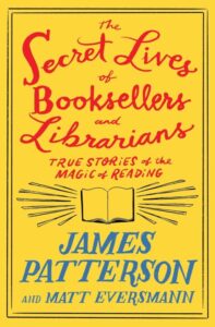 One of our recommended books is The Secret Lives of Booksellers and Librarians by James Patterson & Matt Eversmann